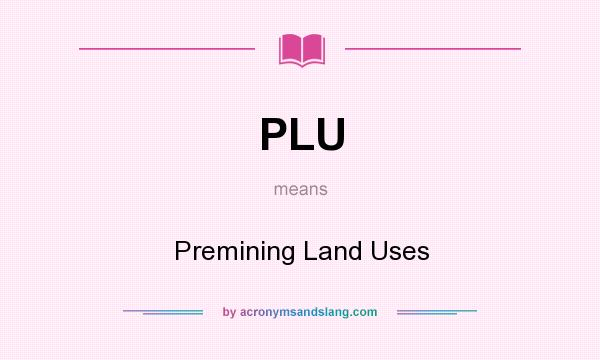 What does PLU mean? It stands for Premining Land Uses