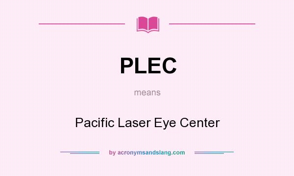 What does PLEC mean? It stands for Pacific Laser Eye Center
