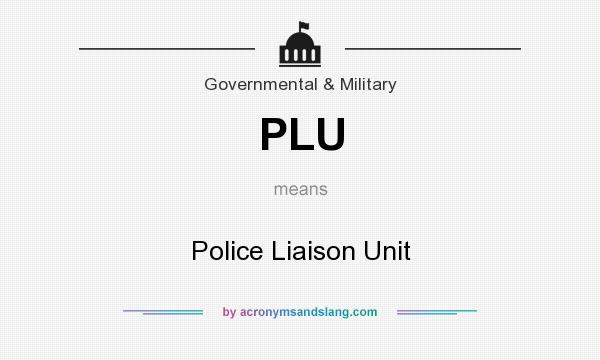 What does PLU mean? It stands for Police Liaison Unit