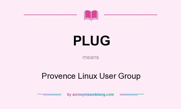 What does PLUG mean? It stands for Provence Linux User Group