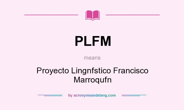 What does PLFM mean? It stands for Proyecto Lingnfstico Francisco Marroqufn