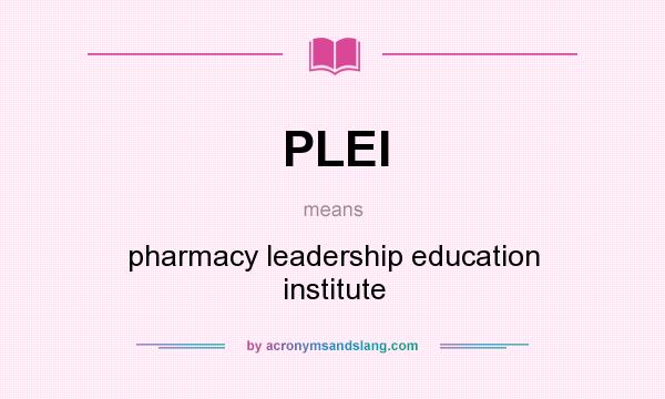 What does PLEI mean? It stands for pharmacy leadership education institute