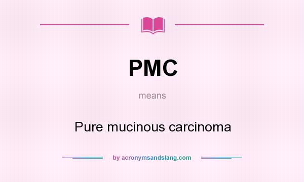 What does PMC mean? It stands for Pure mucinous carcinoma