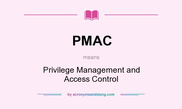 What does PMAC mean? It stands for Privilege Management and Access Control