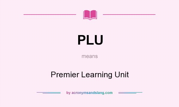 What does PLU mean? It stands for Premier Learning Unit