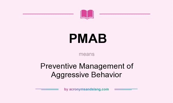 What does PMAB mean? It stands for Preventive Management of Aggressive Behavior
