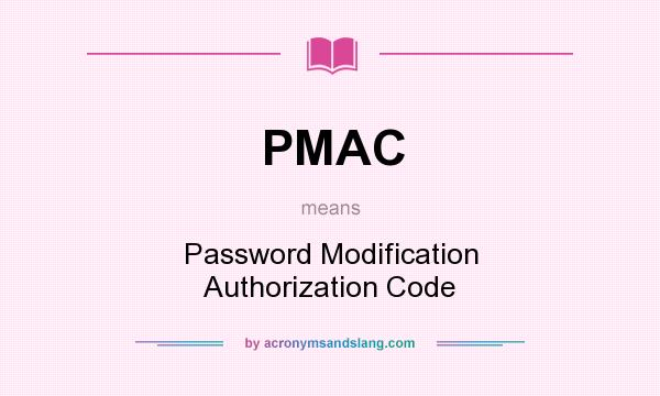 What does PMAC mean? It stands for Password Modification Authorization Code