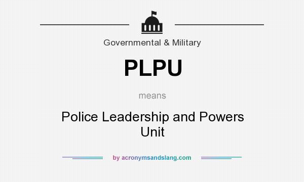 What does PLPU mean? It stands for Police Leadership and Powers Unit