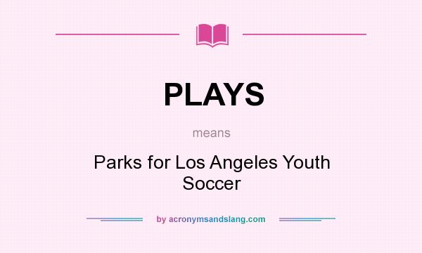 What does PLAYS mean? It stands for Parks for Los Angeles Youth Soccer