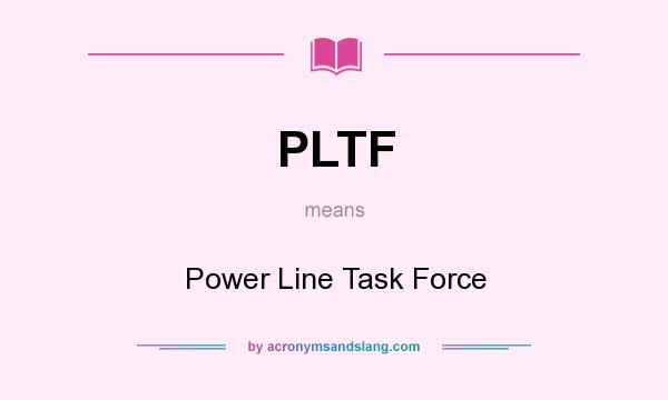 What does PLTF mean? It stands for Power Line Task Force