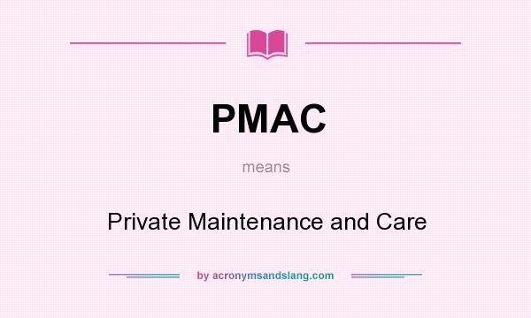 What does PMAC mean? It stands for Private Maintenance and Care
