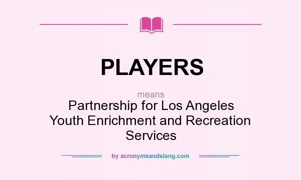 What does PLAYERS mean? It stands for Partnership for Los Angeles Youth Enrichment and Recreation Services