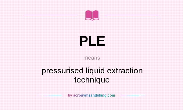 What does PLE mean? It stands for pressurised liquid extraction technique