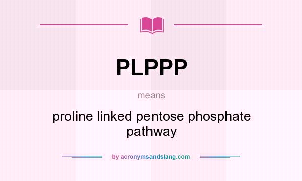 What does PLPPP mean? It stands for proline linked pentose phosphate pathway