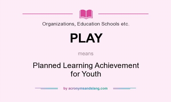 What does PLAY mean? It stands for Planned Learning Achievement for Youth