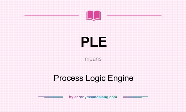 What does PLE mean? It stands for Process Logic Engine