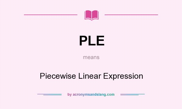What does PLE mean? It stands for Piecewise Linear Expression