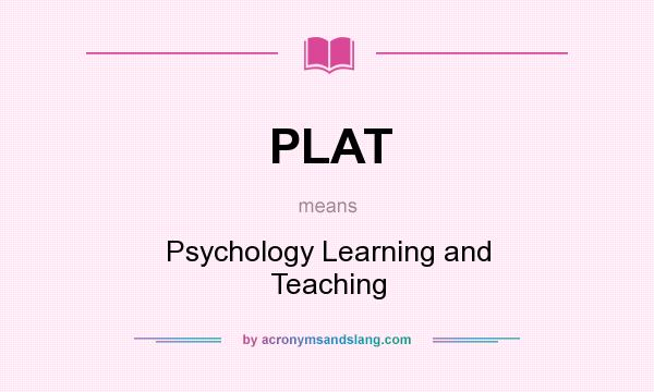 What does PLAT mean? It stands for Psychology Learning and Teaching