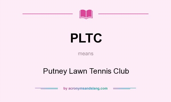 What does PLTC mean? It stands for Putney Lawn Tennis Club