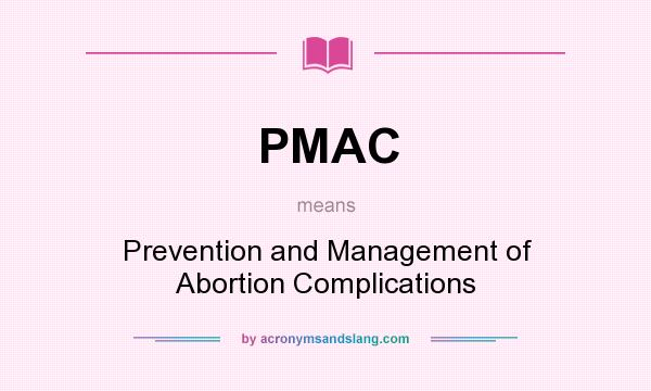 What does PMAC mean? It stands for Prevention and Management of Abortion Complications