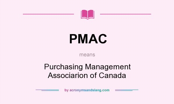 What does PMAC mean? It stands for Purchasing Management Associarion of Canada