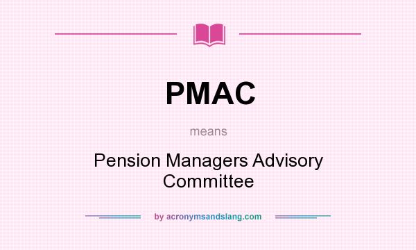 What does PMAC mean? It stands for Pension Managers Advisory Committee