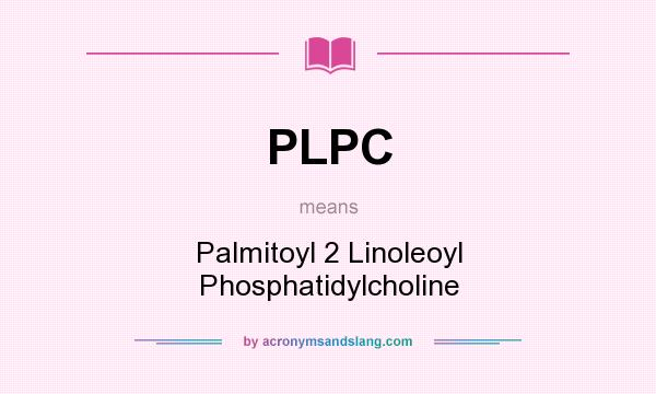 What does PLPC mean? It stands for Palmitoyl 2 Linoleoyl Phosphatidylcholine
