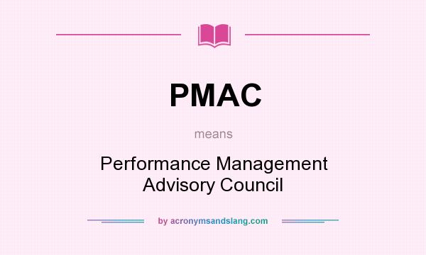 What does PMAC mean? It stands for Performance Management Advisory Council