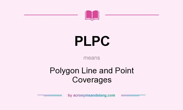 What does PLPC mean? It stands for Polygon Line and Point Coverages