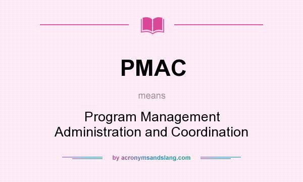 What does PMAC mean? It stands for Program Management Administration and Coordination