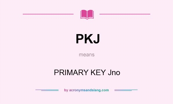 What does PKJ mean? It stands for PRIMARY KEY Jno