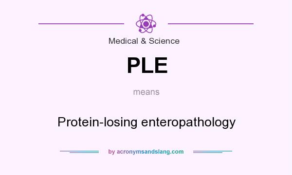 What does PLE mean? It stands for Protein-losing enteropathology