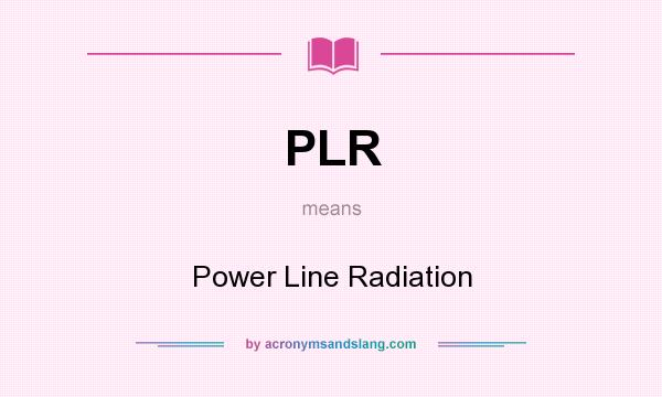 What does PLR mean? It stands for Power Line Radiation