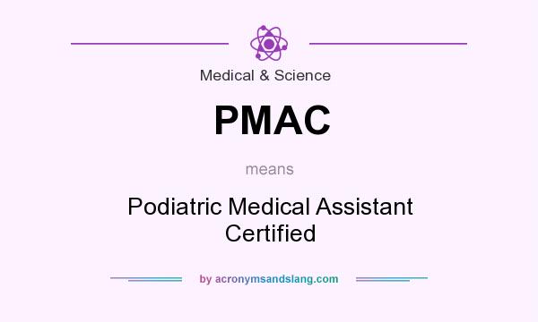 What does PMAC mean? It stands for Podiatric Medical Assistant Certified