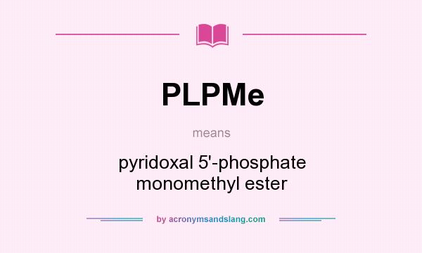 What does PLPMe mean? It stands for pyridoxal 5`-phosphate monomethyl ester
