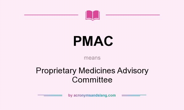 What does PMAC mean? It stands for Proprietary Medicines Advisory Committee
