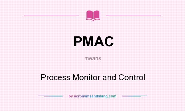 What does PMAC mean? It stands for Process Monitor and Control