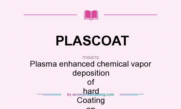 What does PLASCOAT mean? It stands for Plasma enhanced chemical vapor deposition of hard Coating on Optical Polymers