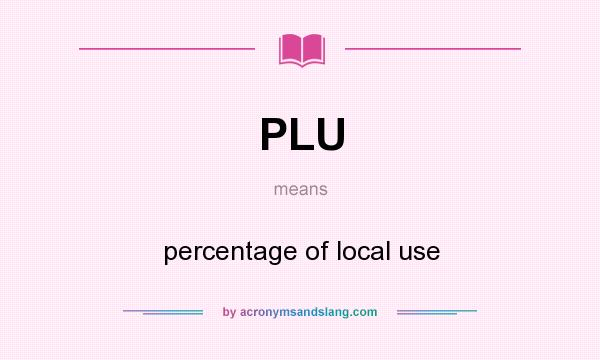 What does PLU mean? It stands for percentage of local use