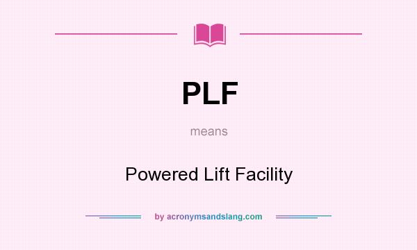 What does PLF mean? It stands for Powered Lift Facility