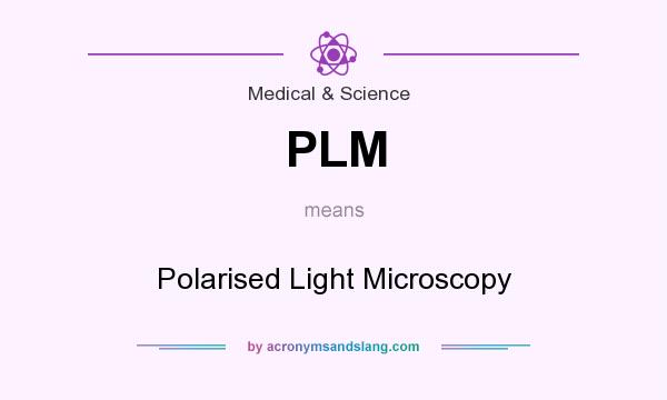 What does PLM mean? It stands for Polarised Light Microscopy