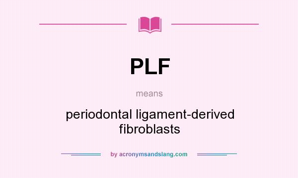 What does PLF mean? It stands for periodontal ligament-derived fibroblasts