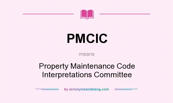 What does PMCIC mean? It stands for Property Maintenance Code Interpretations Committee