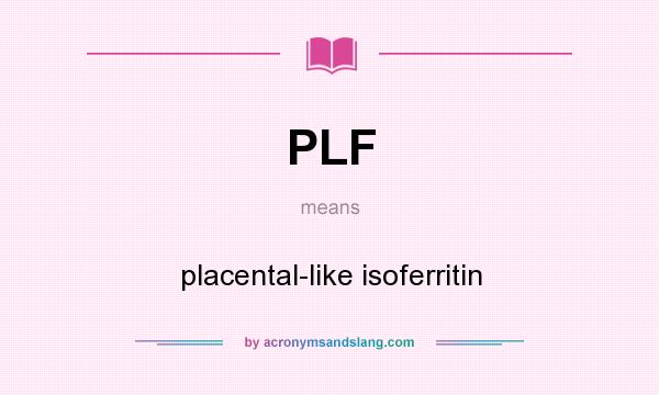 What does PLF mean? It stands for placental-like isoferritin