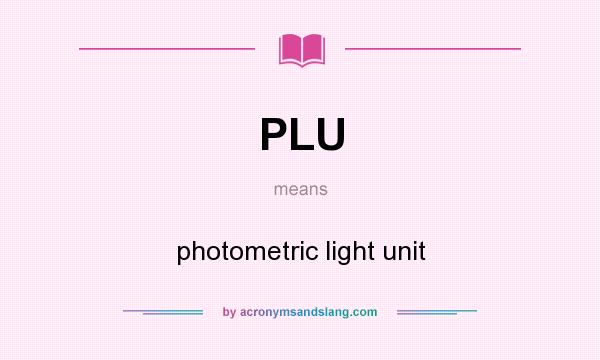 What does PLU mean? It stands for photometric light unit