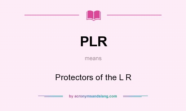 What does PLR mean? It stands for Protectors of the L R