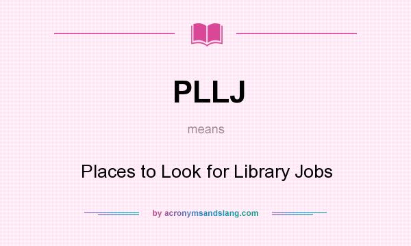 What does PLLJ mean? It stands for Places to Look for Library Jobs