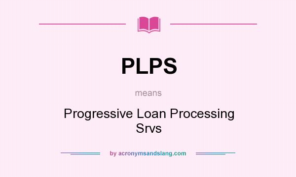 What does PLPS mean? It stands for Progressive Loan Processing Srvs