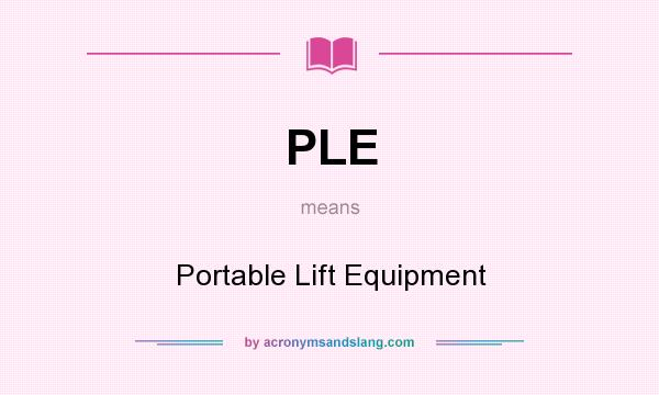 What does PLE mean? It stands for Portable Lift Equipment