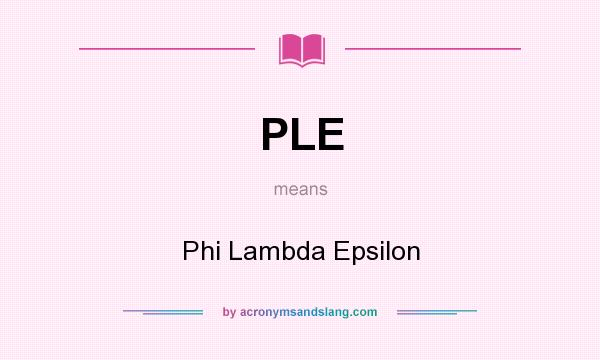 What does PLE mean? It stands for Phi Lambda Epsilon